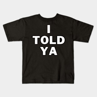 I Told Ya Humor I Told Ya Kids T-Shirt